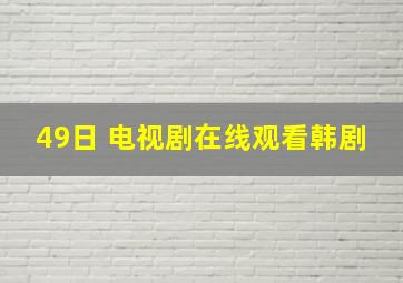 49日 电视剧在线观看韩剧